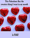The sweetest thing I want in my mouth is you!  Valentine Ecard